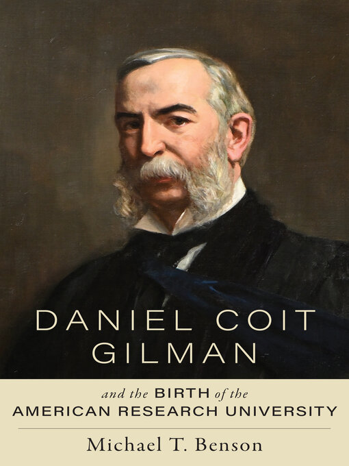 Title details for Daniel Coit Gilman and the Birth of the American Research University by Michael T. Benson - Available